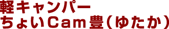 軽キャンパーちょいCam「豊(ゆたか)」